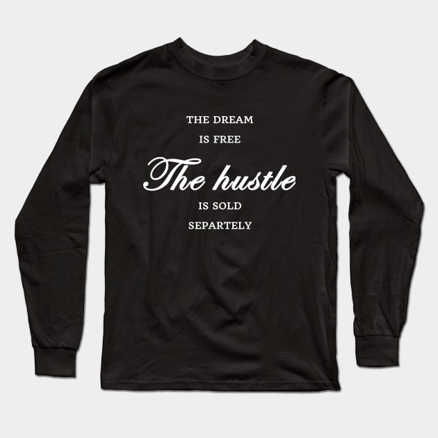 FUNNY WOMEN SAYINGS GIFT IDEA 2020 :THE Dream is Free the Hustle is Sold Separately Long Sleeve T-Shirt by flooky